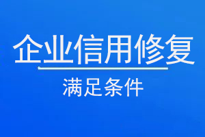 企业申请信用修复需满足以下条件