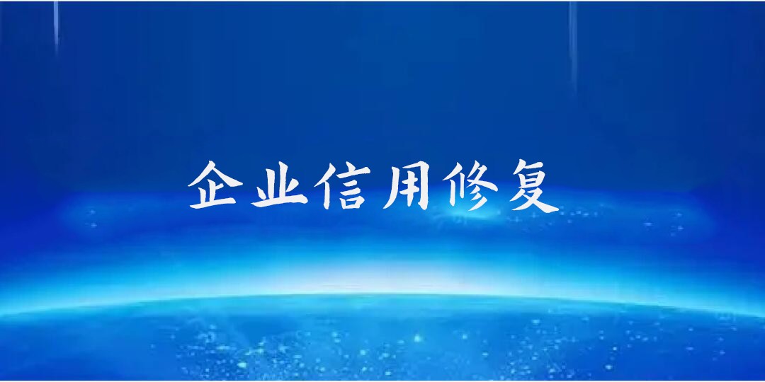 企业信用修复，企业信用修复如何办理，哪家机构靠谱，看完这条就懂啦！
